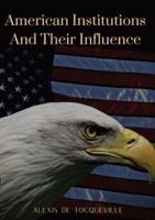 American Institutions And Their Influence: This book by Alexis de Tocqueville was originally published in 1835. The work is a socio-political portrait of American and its constitution, perhaps the best known image of the country by a foreigner.
