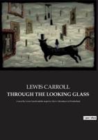 THROUGH THE LOOKING GLASS:A novel by Lewis Carroll and the sequel to Alice's Adventures in Wonderland