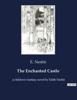 The Enchanted Castle:A children's fantasy novel by Edith Nesbit