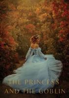 The Princess and the Goblin: A children's fantasy novel by George MacDonald