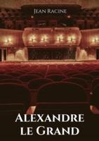 Alexandre le Grand: Tragédie en cinq actes de Jean Racine