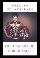 The Tragedy of Coriolanus: a tragedy by Shakespeare based on the life of the Roman general Caius Marcius Coriolanus after his military success against various uprisings challenging the government of Rome after the expulsion of the Tarquin kings