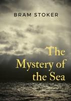 The Mystery of the Sea: a mystery novel by Bram Stoker, was originally published in 1902. Stoker is best known for his 1897 novel Dracula, but The Mystery of the Sea contains many of the same compelling elements.
