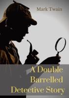 A Double Barrelled Detective Story: A short story by Mark Twain in which Sherlock Holmes finds himself in the American west