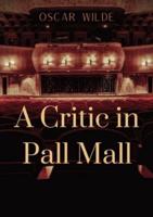 A Critic in Pall Mall: a collection of writings from Oscar Wilde including The Tomb of Keats Keats's Sonnet on Blue Dinners and Dishes Shakespeare on Scenery 'Henry the Fourth' at Oxford A Handbook to Marriage To Read or Not to Read, 'The Cenci'...