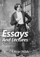 Essays and Lectures: A collection of Essays & Lectures by Oscar Wilde : "The world is a stage and the play is badly cast"
