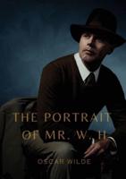 The Portrait of Mr. W. H.: a story written by Oscar Wilde, first published in Blackwood's Magazine in 1889. It was later added to the collection Lord Arthur Savile's Crime and Other Stories, though it does not appear in early editions.