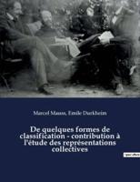 De quelques formes de classification - contribution à l'étude des représentations collectives:un essai de Marcel Mauss et Emile Durkheim paru dans L'Année sociologique (1903)