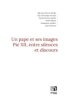 Un Pape Et Ses Images : Pie XII, Entre Silences Et Discours
