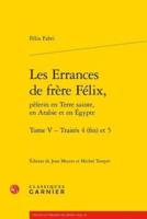 Les Errances De Frere Felix, Pelerin En Terre Sainte, En Arabie Et En Egypte. Tome V - Traites 4 (Fin) Et 5