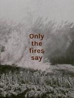 Only the Fires Say