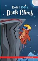 Dude's Gotta Rock Climb