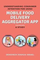 Understanding Consumer Intention for Using Mobile Food Delivery Aggregator App