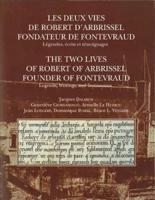 Les Deux Vies De Robert d'Arbrissel, Fondateur De Fontevraud. Legendes, Ecrits Et Temoignages