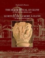 The Death Ritual at Cluny in the Central Middle Ages / Le Rituel De La Mort a Cluny Au Moyen Age Central