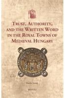 Trust, Authority, and the Written Word in the Royal Towns of Medieval Hungary