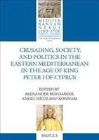 Crusading, Society, and Politics in the Eastern Mediterranean in the Age of King Peter I of Cyprus