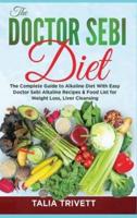 The Doctor Sebi Diet: The Complete Guide to Alkaline Diet With Easy Doctor Sebi Alkaline Recipes &amp; Food List for Weight Loss, Liver Cleansing