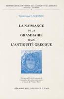 La Naissance De La Grammaire Dans l'Antiquite Grecque