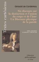 Six Discours Sur La Distinction Et l'Union Du Corps Et De l'Ame. Discours Physique De La Parole