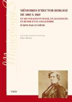 Memoires d'Hector Berlioz De 1803 a 1865 Et Ses Voyages En Italie, En Allemagne, En Russie Et En Angleterre Ecrits Par Lui-Meme