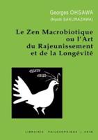 Le Zen Macrobiotique Ou l'Art Du Rajeunissement Et De La Longevite