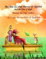 The Tale of Caliph Haroun Al-Rashid and the False Caliph; Hassan the Rope-Maker; Ali Cogia, the Merchant of Baghdad