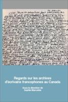 Regards Sur Les Archives D'ecrivains Francophones Au Canada