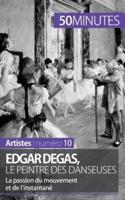 Edgar Degas, le peintre des danseuses:La passion du mouvement et de l'instantané