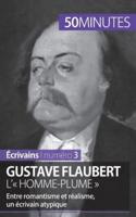 Gustave Flaubert, l' homme-plume :Entre romantisme et réalisme, un écrivain atypique