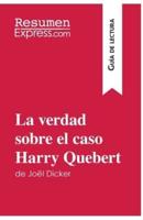 La verdad sobre el caso Harry Quebert de Joël Dicker (Guía de lectura):Resumen y análisis completo