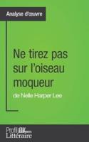 Ne tirez pas sur l'oiseau moqueur de Nelle Harper Lee (Analyse approfondie):Approfondissez votre lecture des romans classiques et modernes avec Profil-Litteraire.fr