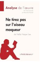 Ne tirez pas sur l'oiseau moqueur de Nelle Harper Lee (Analyse de l'oeuvre):Comprendre la littérature avec lePetitLittéraire.fr