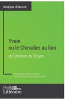 Yvain ou le Chevalier au lion de Chrétien de Troyes (Analyse approfondie):Approfondissez votre lecture des romans classiques et modernes avec Profil-Litteraire.fr