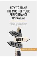 How to Make the Most of Your Performance Appraisal:Adopt a winning attitude and reap the benefits