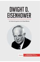Dwight D. Eisenhower:Un héroe de guerra en la Casa Blanca