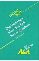 Die Wahrheit über den Fall Harry Quebert von Joël Dicker (Lektürehilfe):Detaillierte Zusammenfassung, Personenanalyse und Interpretation