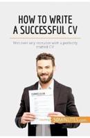 How to Write a Successful CV:Win over any recruiter with a perfectly crafted CV