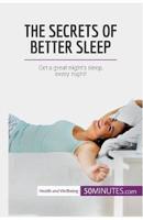 The Secrets of Better Sleep:Get a great night's sleep, every night!