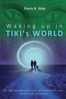 Waking up in TIKI's WORLD: An extraordinary tale of brotherhood, faith and miracles (Personal Growth to lasting Happiness via Self Help through Māori Culture, Nature & Spiritual-, Energies practice).