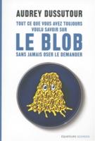 Tout Ce Que Vous Avez Toujours Voulu Savoir Sur Le Blob...