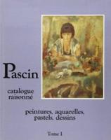 Pascin: Catalogue Raisonne. Tome 1 Peintures, Aquarelles, Pastels, Dessins