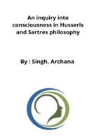 An inquiry into consciousness in Husserls and Sartres philosophy