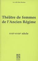 Théâtre De Femmes De L'ancien Régime. XVIIe-XVIIIe Siècle