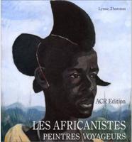Les Africanistes: Peintres Voyageurs 1860-1960