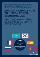 EURASIAN CHALLENGES TO INTERNATIONAL ECONOMIC LAW; NEW DEVELOPMENTS AFTER BREXIT AND IN THE CONTEXT OF THE COVID-19