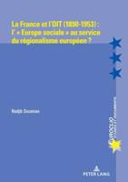 La France Et l'OIT (1890-1953) : L' " Europe Sociale " Au Service Du Régionalisme Européen ?