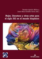 Mujer, Literatura Y Otras Artes Para El Siglo XXI En El Mundo Hispánico