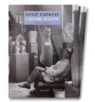 Ossip Zadkine: L'oeuvre Sculpte