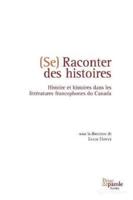 Se raconter des histoires: Histoire et histoires dans les littératures francophones du Canada